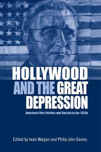 Hollywood and the Great Depression : American Film, Politics and Society in the 1930s - Iwan Morgan