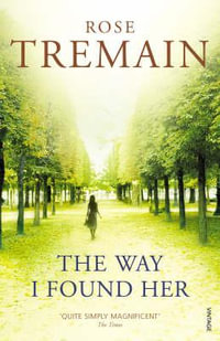 The Way I Found Her : From the Sunday Times bestselling author - Rose Tremain