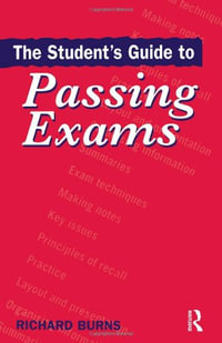 The Student's Guide to Passing Exams - Richard Burns