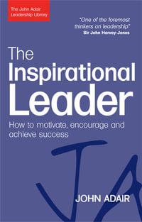 The Inspirational Leader : How to Motivate, Encourage and Achieve Success - John Adair