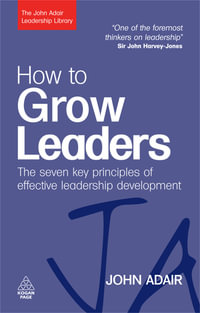 How to Grow Leaders : The Seven Key Principles of Effective Leadership Development - John Adair