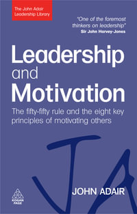 Leadership and Motivation : The Fifty-Fifty Rule and the Eight Key Principles of Motivating Others - John Adair