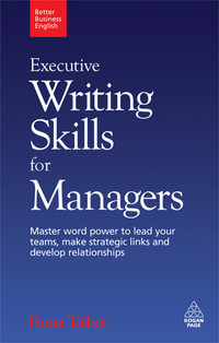 Executive Writing Skills for Managers : Master Word Power to Lead Your Teams, Make Strategic Links and Develop Relationships - Fiona Talbot