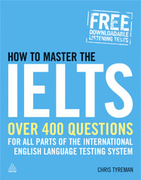 How to Master the IELTS : Over 400 Questions for All Parts of the International English Language Testing System - Chris John Tyreman