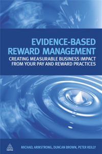 Evidence-Based Reward Management : Creating Measurable Business Impact from Your Pay and Reward Practices - Duncan Brown