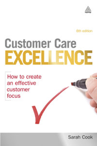 Customer Care Excellence : How to Create an Effective Customer Focus - Sarah Cook