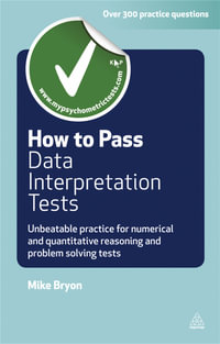 How to Pass Data Interpretation Tests : Unbeatable Practice for Numerical and Quantitative Reasoning and Problem Solving Tests - Mike Bryon