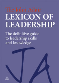 The John Adair Lexicon of Leadership : The Definitive Guide to Leadership Skills and Knowledge - John Adair