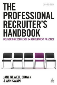 The Professional Recruiter's Handbook : Delivering Excellence in Recruitment Practice - Jane Newell Brown