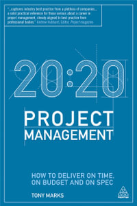 20: 20 Project Management : How to Deliver on Time, on Budget and on Spec - Tony Marks