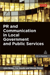 PR and Communication in Local Government and Public Services : PR In Practice - John Brown