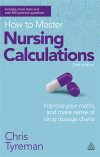 How to Master Nursing Calculations : Improve Your Maths and Make Sense of Drug Dosage Charts - Chris John Tyreman