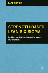 Strength-Based Lean Six Sigma : Building Positive and Engaging Business Improvement - David Shaked