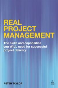 Real Project Management : The Skills and Capabilities You Will Need for Successful Project Delivery - Peter Taylor