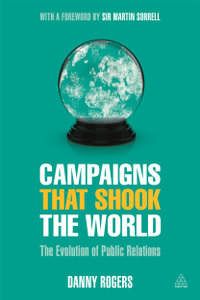 Campaigns that Shook the World : The Evolution of Public Relations - Danny  Rogers