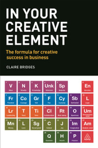 In Your Creative Element : The Formula for Creative Success in Business - Claire Bridges