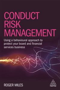 Conduct Risk Management : Using a Behavioural Approach to Protect Your Board and Financial Services Business - Roger Miles