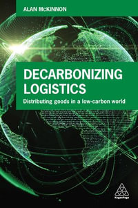 Decarbonizing Logistics : Distributing Goods in a Low Carbon World - Prof Alan McKinnon