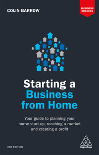 Starting a Business From Home 3rd Edition : Your Guide to Planning Your Home Start-up, Reaching a Market and Creating a Profit - Colin Barrow