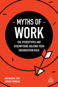 Myths of Work : The Stereotypes and Assumptions Holding Your Organization Back - Ian MacRae