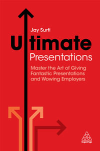 Ultimate Presentations : Master the Art of Giving Fantastic Presentations and Wowing Employers - Jay Surti