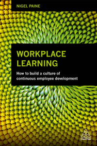 Workplace Learning : How to Build a Culture of Continuous Employee Development - Nigel Paine