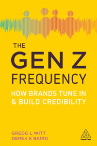 The Gen Z Frequency : How Brands Tune In and Build Credibility - Gregg L. Witt
