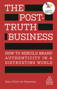 The Post-Truth Business : How to Rebuild Brand Authenticity in a Distrusting World - Sean Pillot de Chenecey