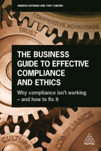 The Business Guide to Effective Compliance and Ethics : Why Compliance isn't Working - and How to Fix it - Andrew Hayward