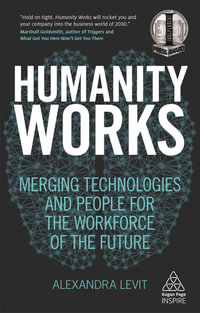 Humanity Works : Merging Technologies and People for the Workforce of the Future - Alexandra Levit