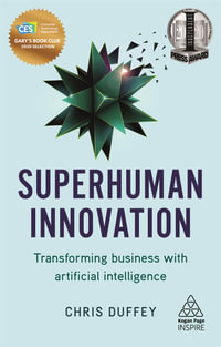 Superhuman Innovation : Transforming Business with Artificial Intelligence - Chris Duffey