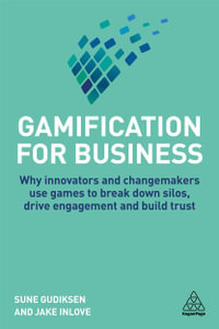 Gamification for Business : Why Innovators and Changemakers use Games to break down Silos, Drive Engagement and Build Trust - Sune Gudiksen