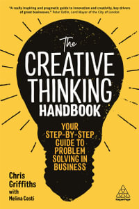 The Creative Thinking Handbook : Your Step-by-Step Guide to Problem Solving in Business - Chris Griffiths