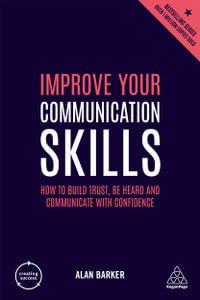 Improve Your Communication Skills : How to Build Trust, Be Heard and Communicate with Confidence - Alan Barker