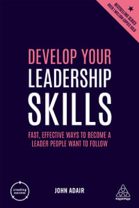 Develop Your Leadership Skills : Fast, Effective Ways to Become a Leader People Want to Follow - John Adair