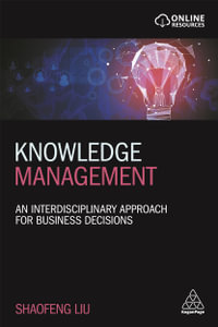 Knowledge Management : An Interdisciplinary Approach for Business Decisions - Shaofeng Liu