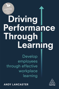 Driving Performance through Learning : Develop Employees through Effective Workplace Learning - Andy Lancaster