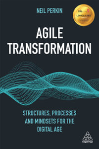 Agile Transformation : Structures, Processes and Mindsets for the Digital Age - Neil Perkin
