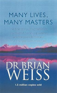 Many Lives, Many Masters : The true story of a prominent psychiatrist, his young patient and the past-life therapy that changed both their lives - Brian Weiss