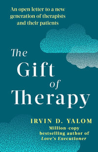 The Gift Of Therapy : An open letter to a new generation of therapists and their patients - Irvin D. Yalom