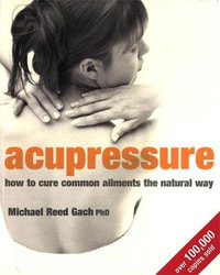 Acupressure : How to cure common ailments the natural way - Michael Reed Gach