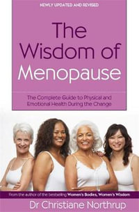 The Wisdom Of Menopause : The complete guide to physical and emotional health during the change - Christiane Northrup