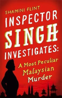 Inspector Singh Investigates: A Most Peculiar Malaysian Murder : Inspector Singh Investigates - Shamini Flint