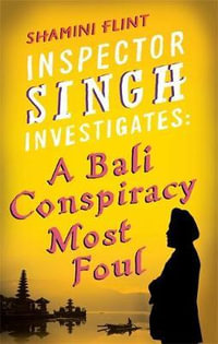 Inspector Singh Investigates: A Bali Conspiracy Most Foul : Number 2 in series - Shamini Flint