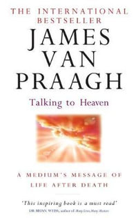 Talking To Heaven : A medium's message of life after death - James van Praagh