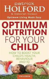 Optimum Nutrition For Your Child : How to boost your child's health, behaviour and IQ - Patrick Holford