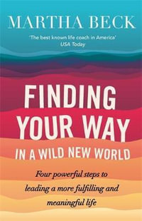 Finding Your Way In A Wild New World : Four steps to fulfilling your true calling - Martha Beck