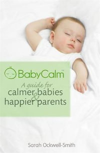 BabyCalm : A Guide for Calmer Babies and Happier Parents - Sarah Ockwell-Smith