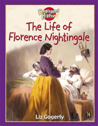 Beginning History : The Life Of Florence Nightingale - Liz Gogerly