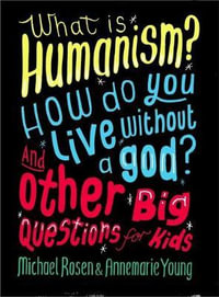 What is Humanism? How do you live without a god? And Other Big Questions for Kids - Michael Rosen